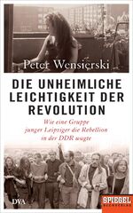 ISBN 9783421047519: Die unheimliche Leichtigkeit der Revolution. Wie eine Gruppe junger Leipziger die Rebellion in der DDR wagte