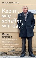 ISBN 9783421047656: Kazim, wie schaffen wir das? Kazim Erdogan und seine türkische Männergruppe - vom Zusammenleben in Deutschland