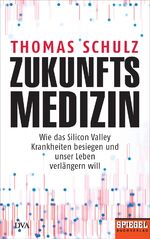 ISBN 9783421048110: Zukunftsmedizin - Wie das Silicon Valley Krankheiten besiegen und unser Leben verlängern will - Ein SPIEGEL-Buch