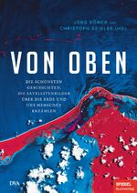 ISBN 9783421048912: Von oben - Die schönsten Geschichten, die Satellitenbilder über die Erde und uns Menschen erzählen - Ein SPIEGEL-Buch