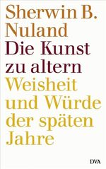 ISBN 9783421059321: Die Kunst zu altern : Weisheit und Würde der späten Jahre. Aus dem amerikan. Engl. von Werner Roller