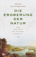 ISBN 9783421059581: Die Eroberung der Natur : eine Geschichte der deutschen Landschaft David Blackbourn. Aus dem Engl. von Udo Rennert