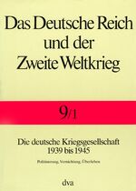 Das Deutsche Reich und der Zweite Weltkrieg - Band 9/1 – Die deutsche Kriegsgesellschaft 1939 bis 1945. - Politisierung, Vernichtung, Überleben