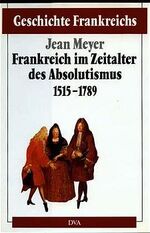 ISBN 9783421064530: Geschichte Frankreichs, 6 Bde. in Tl.-Bdn., Bd.3, Frankreich im Zeitalter des Absolutismus 1515-1789 Favier, Jean and Meyer, Jean