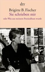 Fischer, Brigitte B.: Sie schrieben mir Fischer, Brigitte B.: Sie schrieben mir