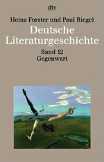 Deutsche Literaturgeschichte: Band 12., Die Gegenwart : 1968 - 1990 / Heinz Forster und Paul Riegel