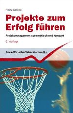 Projekte zum Erfolg führen – Projektmanagement systematisch und kompakt