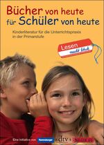 Bücher von heute für Schüler von heute - Kinderliteratur für die Unterrichtspraxis in der Primarstufe