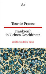 ISBN 9783423095105: Tour de France Frankreich in kleinen Geschichten - Erzählt und übersetzt von Irène Kuhn | dtv zweisprachig für Einsteiger – Französisch