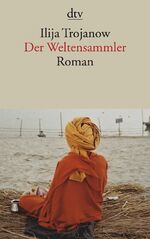 ISBN 9783423135818: Der Weltensammler: Roman [Taschenbuch] von Trojanow, Ilija