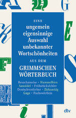 ISBN 9783423147071: Eine ungemein eigensinnige Auswahl unbekannter Wortschönheiten aus dem Grimmschen Wörterbuch