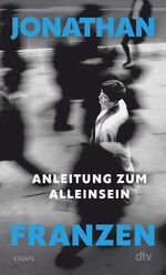 ISBN 9783423148948: Anleitung zum Alleinsein: Essays | »In diesen nachdenklichen und zweifelnden Essays teilt Jonathan Franzen uns Bedeutendes mit über unsere Welt.« (Felicitas von Lovenberg, FAZ)