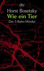 ISBN 9783423200219: Wie ein Tier – Der S-Bahn-Mörder – Dokumentarischer Roman