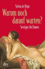 ISBN 9783423206075: Warum noch darauf warten Sextipps für Frauen - Sylvia de Bejar