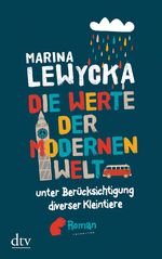 ISBN 9783423215343: Die Werte der modernen Welt unter Berücksichtigung diverser Kleintiere: Roman. Dt. von Sophie Zeitz