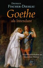 Goethe als Intendant - Theaterleidenschaften im klassischen Weimar