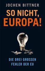 ISBN 9783423248334: So nicht, Europa! - Die drei großen Fehler der EU