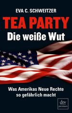 ISBN 9783423249041: Tea Party: Die weiße Wut - Was Amerikas Neue Rechte so gefährlich macht