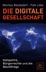 ISBN 9783423249256: Die digitale Gesellschaft - Netzpolitik, Bürgerrechte und die Machtfrage