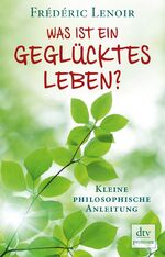 ISBN 9783423249270: Was ist ein geglücktes Leben? : kleine philosophische Anleitung. Aus dem Franz. von Elsbeth Ranke, dtv ; 24927 : Premium