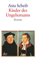 ISBN 9783423252881: Kinder des Ungehorsams - Die Liebesgeschichte des Martin Luther und der Katharina von Bora Roman