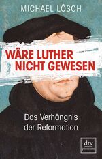 ISBN 9783423261388: Wäre Luther nicht gewesen - Das Verhängnis der Reformation, Ein Thesenbuch