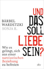 Und das soll Liebe sein? – Wie es gelingt, sich aus einer narzisstischen Beziehung zu befreien