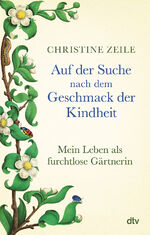 ISBN 9783423281805: Auf der Suche nach dem Geschmack der Kindheit - Mein Leben als furchtlose Gärtnerin