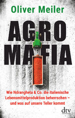 ISBN 9783423282482: Agromafia | Wie Ndrangheta & Co. die italienische Lebensmittelproduktion beherrschen - und was auf unsere Teller kommt | Oliver Meiler | Buch | 352 S. | Deutsch | 2021 | dtv Verlagsgesellschaft