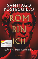 ISBN 9783423283908: Rom bin ich - Cäsar. Der Aufstieg. Roman