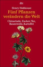 ISBN 9783423300520: Fünf Pflanzen verändern die Welt. Chinarinde, Zucker, Tee, Baumwolle, Kartoffel 1992 von Henry Hobhouse und Franziska Jung