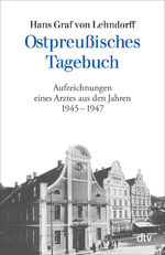 Ostpreußisches Tagebuch - Aufzeichnungen eines Arztes aus den Jahren 1945 - 1947