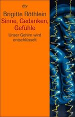 Sinne, Gedanken, Gefühle – Unser Gehirn wird entschlüsselt