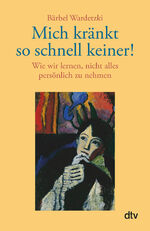 ISBN 9783423341738: Mich kränkt so schnell keiner! – Wie wir lernen, nicht alles persönlich zu nehmen