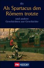 ISBN 9783423342025: Als Spartacus den Römern trotzte: und andere Geschichten zur Geschichte (Taschenbuch) von P.M.History (Autor)