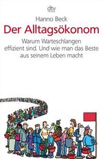 Der Alltagsökonom - Warum Warteschlangen effizient sind. Und wie man das Beste aus seinem Leben macht