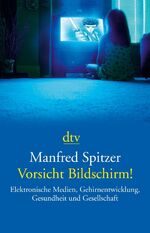 Vorsicht Bildschirm! – Elektronische Medien, Gehirnentwicklung, Gesundheit und Gesellschaft