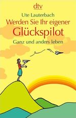 ISBN 9783423343534: Werden Sie Ihr eigener Glückspilot: Ganz und anders leben