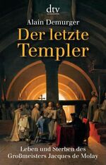 ISBN 9783423344203: Der letzte Templer: Leben und Sterben des Großmeisters Jacques de Molay (dtv Fortsetzungsnummer 50)