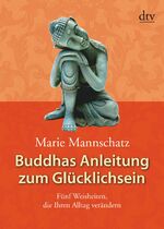 ISBN 9783423345873: Buddhas Anleitung zum Glücklichsein - Fünf Weisheiten, die Ihren Alltag verändern