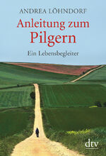Andrea Löhndorf: Anleitung zum Pilgern –