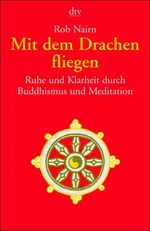 ISBN 9783423360708: Mit dem Drachen fliegen. Ruhe und Klarheit durch Buddhismus und Meditation