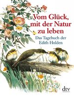 ISBN 9783423361057: Vom Glück, mit der Natur zu leben - Das Tagebuch der Edith Holden - Naturbeobachtungen aus dem Jahre 1906