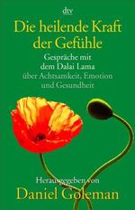 ISBN 9783423361781: Die heilende Kraft der Gefühle - Gespräche mit dem Dalai Lama über Achtsamkeit, Emotion und Gesundheit