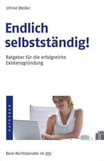 Endlich selbstständig! – Ratgeber für die erfolgreiche Existenzgründung