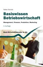 Basiswissen Betriebswirtschaft - Management, Finanzen, Produktion, Marketing