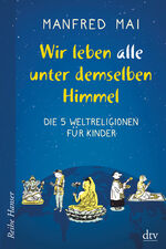 ISBN 9783423626910: Wir leben alle unter demselben Himmel - Die 5 Weltreligionen für Kinder