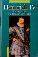 Heinrich IV – Der Hugenotte auf Frankreichs Thron