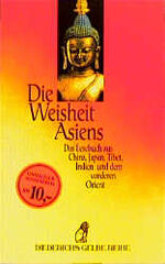 Die Weisheit Asiens – Ein Lesebuch aus China, Japan, Tibet, Indien und dem vorderen Orient