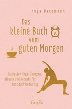 Das kleine Buch vom guten Morgen - Die besten Yoga-Übungen, Rituale und Rezepte für den Start in den Tag